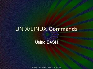 UNIXLINUX Commands Using BASH Creative Commons License Curt