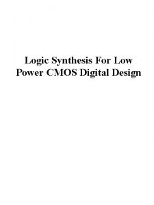 Logic Synthesis For Low Power CMOS Digital Design