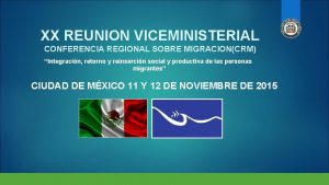 XX REUNION VICEMINISTERIAL CONFERENCIA REGIONAL SOBRE MIGRACIONCRM Integracin