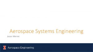 Aerospace Systems Engineering Jason Merret 1 What is