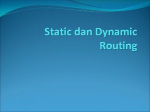 Static dan Dynamic Routing Static Routing Pengisian tabel