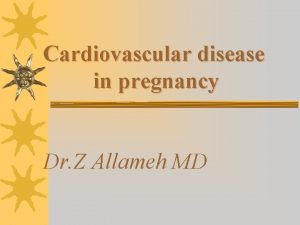 Cardiovascular disease in pregnancy Dr Z Allameh MD