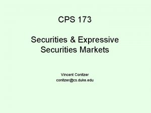 CPS 173 Securities Expressive Securities Markets Vincent Conitzer