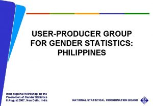 USERPRODUCER GROUP FOR GENDER STATISTICS PHILIPPINES Interregional Workshop