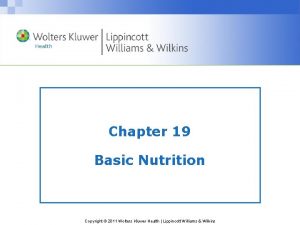 Chapter 19 Basic Nutrition Copyright 2011 Wolters Kluwer