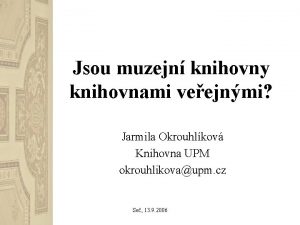 Jsou muzejn knihovny knihovnami veejnmi Jarmila Okrouhlkov Knihovna