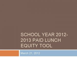 SCHOOL YEAR 20122013 PAID LUNCH EQUITY TOOL March
