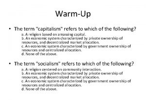 WarmUp The term capitalism refers to which of