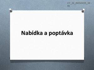 VY32INOVACE30 06 Nabdka a poptvka Nabdka je souhrn