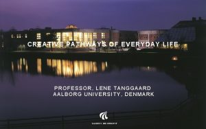 CREATIVE PATHWAYS OF EVERYDAY LIFE PROFESSOR LENE TANGGAARD