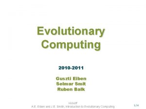 Evolutionary Computing 2010 2011 Guszti Eiben Selmar Smit