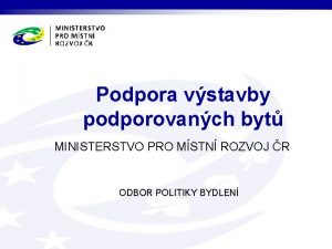 Podpora vstavby podporovanch byt MINISTERSTVO PRO MSTN ROZVOJ