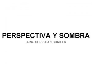 PERSPECTIVA Y SOMBRA ARQ CHRISTIAN BONILLA DISPOSICIONES GENERALES