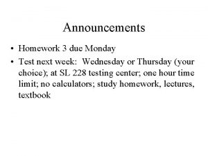 Announcements Homework 3 due Monday Test next week