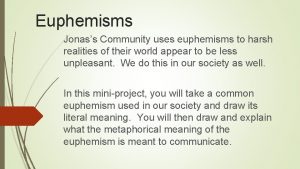 Euphemisms Jonass Community uses euphemisms to harsh realities