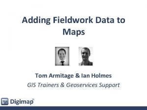 Adding Fieldwork Data to Maps Tom Armitage Ian