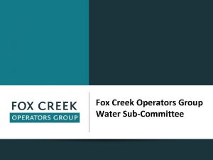 Fox Creek Operators Group Water SubCommittee Fox Creek