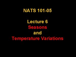 NATS 101 05 Lecture 6 Seasons and Temperature