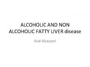 ALCOHOLIC AND NON ALCOHOLIC FATTY LIVER disease Asal