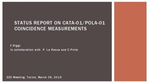 STATUS REPORT ON CATA01POLA01 COINCIDENCE MEASUREMENTS F Riggi