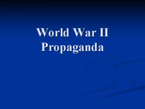 World War II Propaganda Propaganda n information that