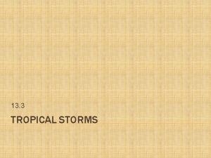 13 3 TROPICAL STORMS TROPICAL CYCLONES Tropical cyclones