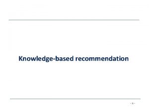 Knowledgebased recommendation 1 Basic IO Relationship Knowledgebased Tell