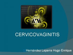 CERVICOVAGINITIS Hernndez Laparra Hugo Enrique Inflamacin Frecuente 28