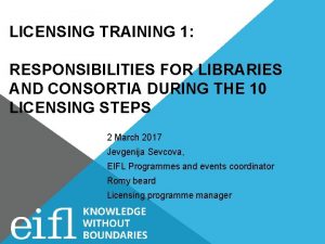 LICENSING TRAINING 1 RESPONSIBILITIES FOR LIBRARIES AND CONSORTIA