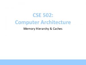 CSE 502 Computer Architecture Memory Hierarchy Caches Motivation