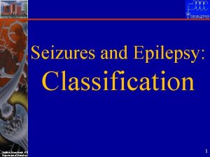 Seizures and Epilepsy Classification Stephan Eisenschenk MD Department