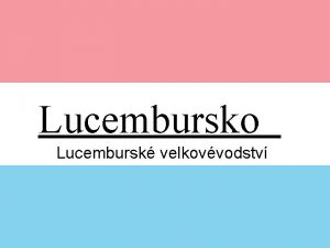 Lucembursko Lucembursk velkovvodstv Zkladn informace Hlavn msto Lucemburk