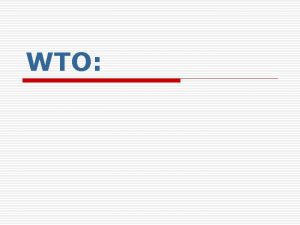 WTO GATT WTO o o The World Trade