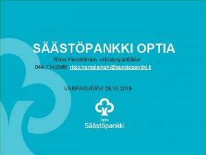 SSTPANKKI OPTIA Risto Hmlinen rahoituspllikk 044 7142586 risto