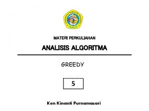 MATERI PERKULIAHAN ANALISIS ALGORITMA GREEDY 5 Ken Kinanti