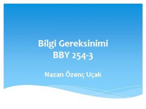 Bilgi Gereksinimi BBY 254 3 Nazan zen Uak