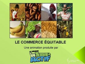 LE COMMERCE QUITABLE Une animation produite par Plan