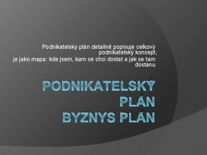 Podnikatelsk pln detailn popisuje celkov podnikatelsk koncept je