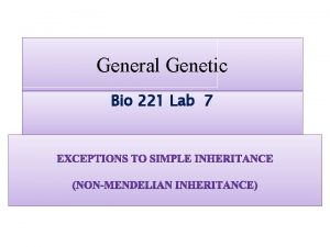 General Genetic Bio 221 Lab 7 Exceptions to