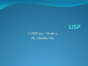 LISP COMP 205 Week 12 Dr Chunbo Chu