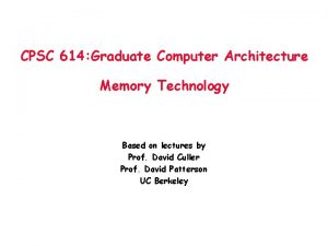 CPSC 614 Graduate Computer Architecture Memory Technology Based