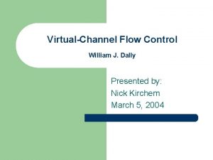 VirtualChannel Flow Control William J Dally Presented by