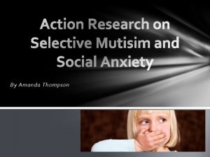 By Amanda Thompson What is Selective Mutism An
