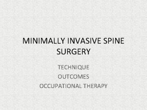 MINIMALLY INVASIVE SPINE SURGERY TECHNIQUE OUTCOMES OCCUPATIONAL THERAPY