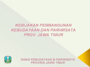 KEBIJAKAN PEMBANGUNAN KEBUDAYAAN DAN PARIWISATA PROV JAWA TIMUR