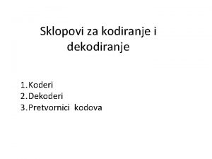 Sklopovi za kodiranje i dekodiranje 1 Koderi 2