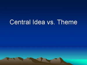 Central Idea vs Theme What is central idea
