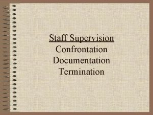 Staff Supervision Confrontation Documentation Termination Why we ConfrontDocumentTerminate