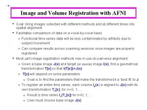 1 Image and Volume Registration with AFNI Goal