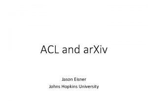 ACL and ar Xiv Jason Eisner Johns Hopkins